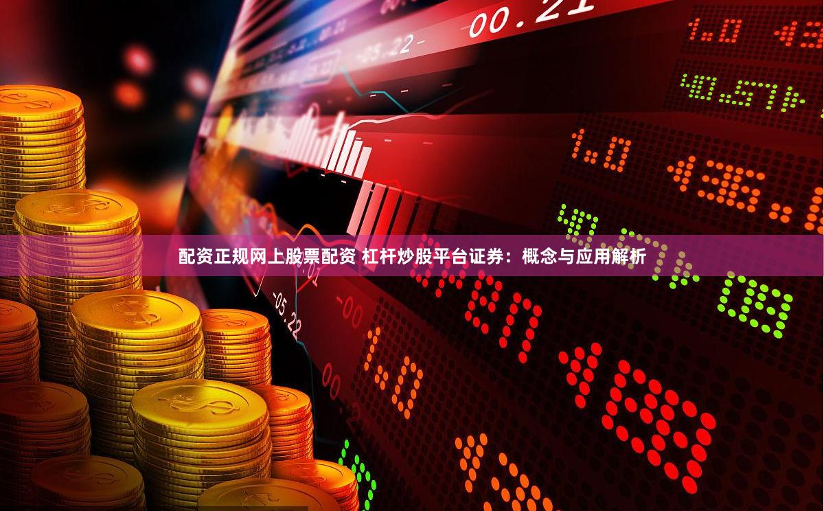 配资正规网上股票配资 杠杆炒股平台证券:概念与应用解析
