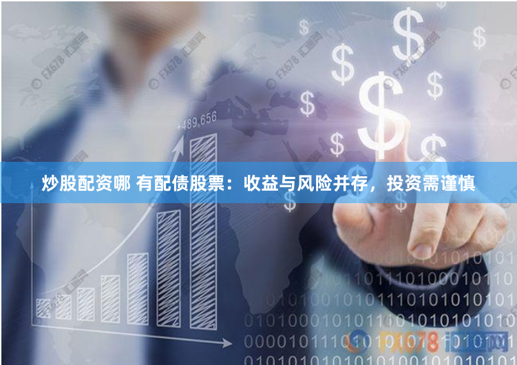 炒股配资哪 有配债股票：收益与风险并存，投资需谨慎