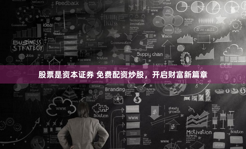 股票是资本证券 免费配资炒股，开启财富新篇章