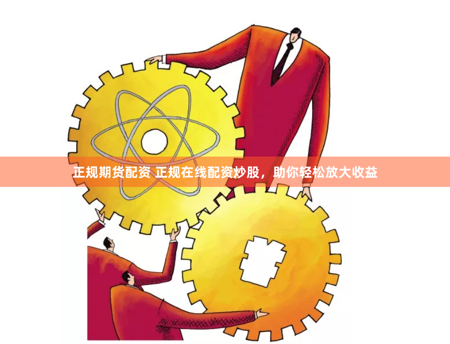 正规期货配资 正规在线配资炒股，助你轻松放大收益